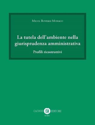 Immagine di La tutela dell`ambiente nella giurisprudenza amministrativa. Profili ricostruttivi