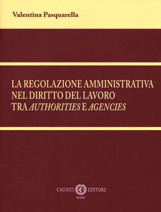 Immagine di La regolazione amministrativa nel diritto del lavoro tra Authorities e Agencies