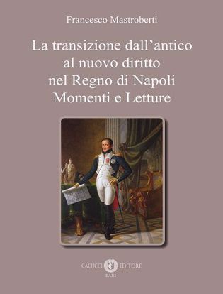 Immagine di La transizione dall’antico al nuovo diritto nel Regno di Napoli. Momenti e Letture