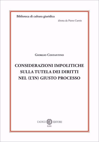 Immagine di 22 - Considerazioni impolitiche sulla tutela dei diritti nel (l’in) giusto processo